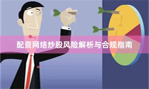 配资网络炒股风险解析与合规指南