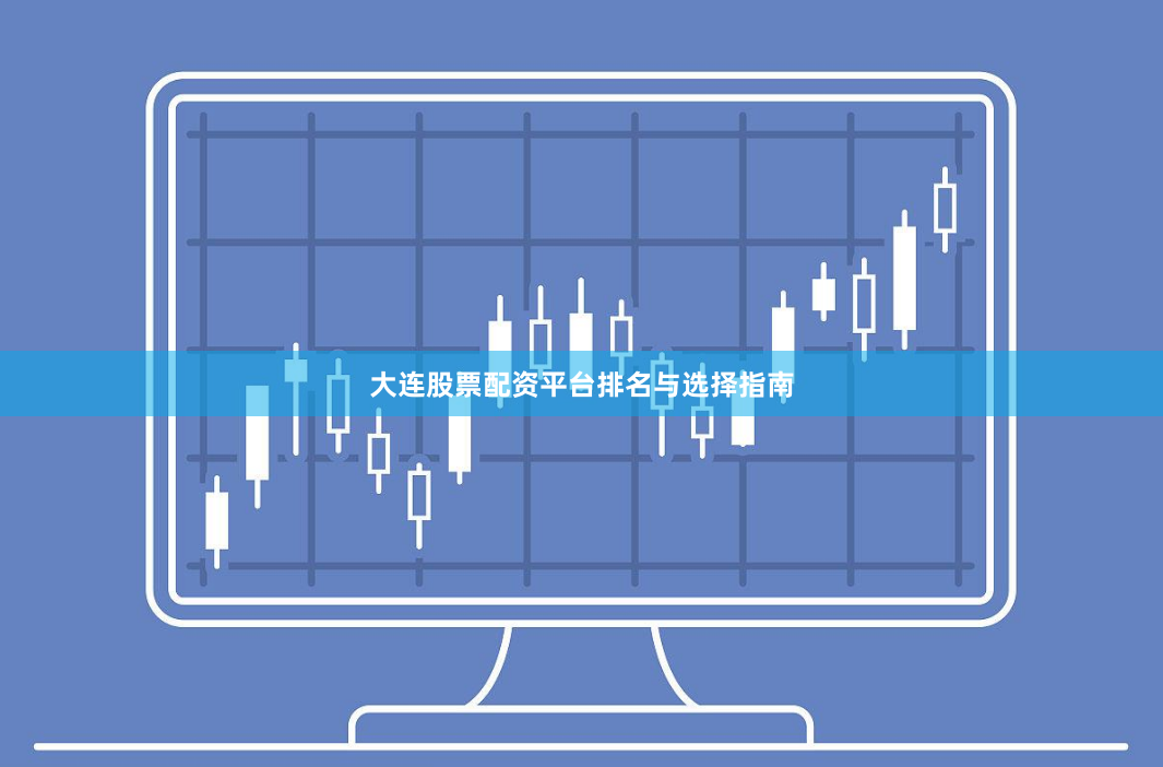 大连股票配资平台排名与选择指南